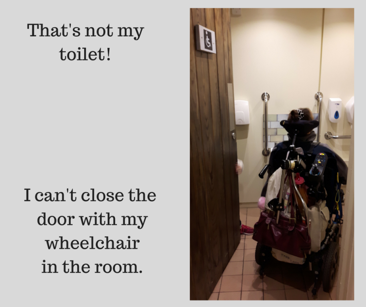 Back of a girl using a wheelchair is visible. She is inside the disabled toilet but the door can't be closed as it opens inwards and there is now room. Text says, That's not my toilet! I can't close the door with my wheelchair in the room.
